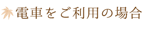 電車をご利用の場合